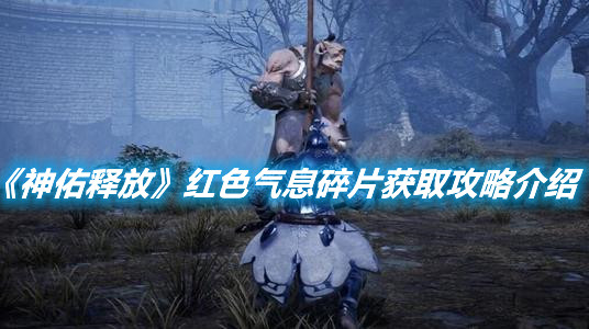 《神佑釋放》紅色氣息碎片獲取攻略介紹