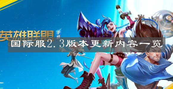 《英雄聯(lián)盟手游》國(guó)際服2.3版本更新內(nèi)容一覽