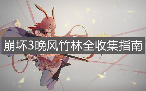 《崩壞3》晚風竹林全收集指南