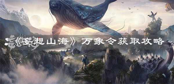 《妄想山海》萬(wàn)象令獲取攻略