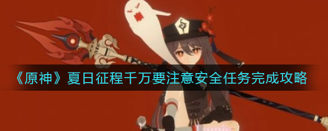 《原神》夏日征程千萬要注意安全任務完成方法