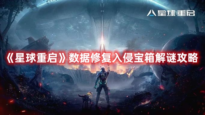 《星球重啟》數據修復入侵寶箱解謎攻略
