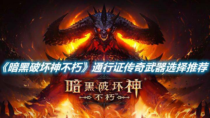 《暗黑破壞神不朽》通行證傳奇武器選擇推薦