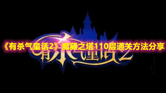 《有殺氣童話(huà)2》魔藤之塔110層通關(guān)方法分享
