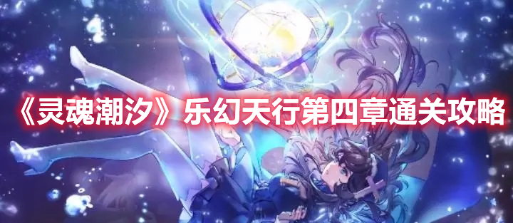 《靈魂潮汐》樂幻天行第四章通關攻略
