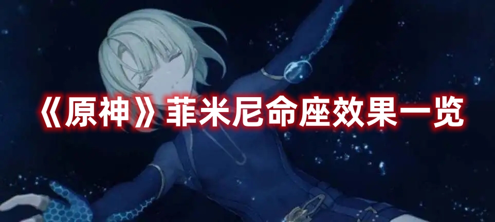 《原神》菲米尼命座效果一覽
