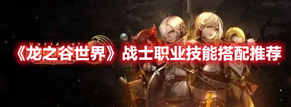 《龍之谷世界》戰士職業技能搭配推薦