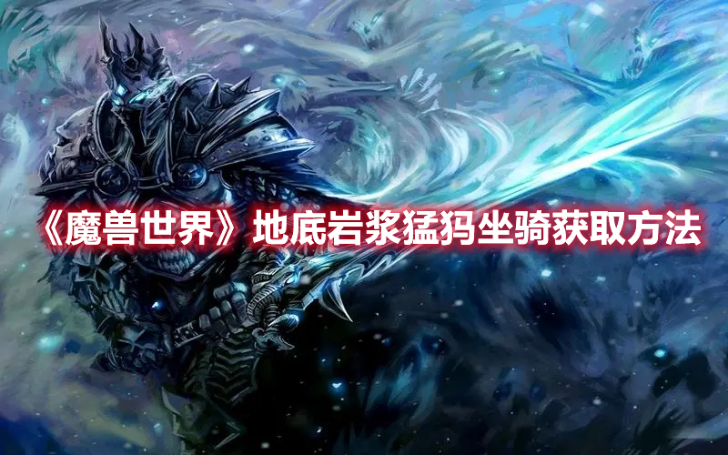《魔獸世界》地底巖漿猛犸坐騎獲取方法