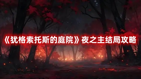 《猶格索托斯的庭院》夜之主結局攻略