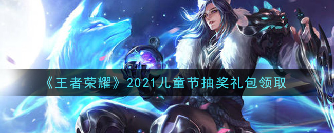 《王者榮耀》2021兒童節(jié)抽獎(jiǎng)禮包介紹
