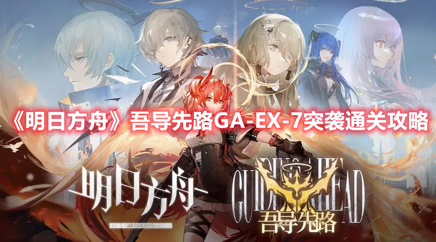 《明日方舟》吾導(dǎo)先路GA-EX-7突襲通關(guān)攻略