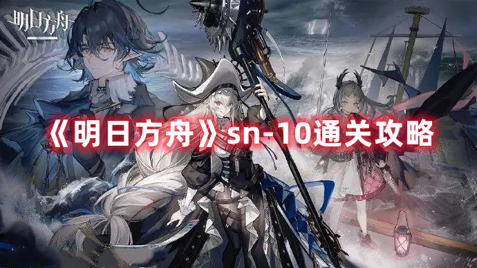 《明日方舟》sn-10通關(guān)攻略