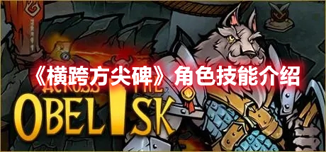 《橫跨方尖碑》角色技能介紹