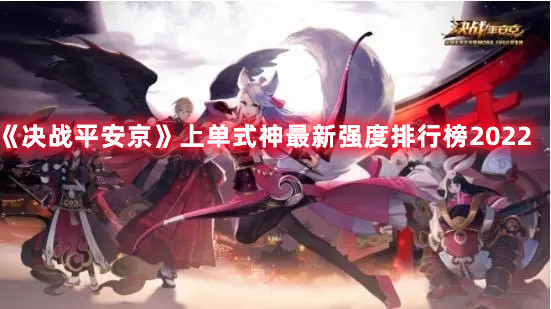 《決戰平安京》上單式神最新強度排行榜2022