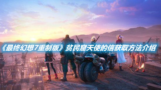 《最終幻想7重制版》貧民窟天使的信獲取方法介紹