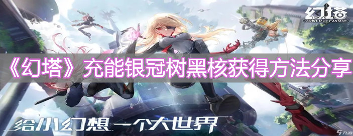 《幻塔》充能銀冠樹黑核獲得方法分享