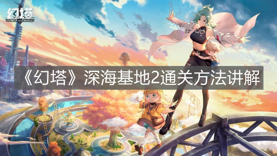 《幻塔》深海基地2通關方法講解