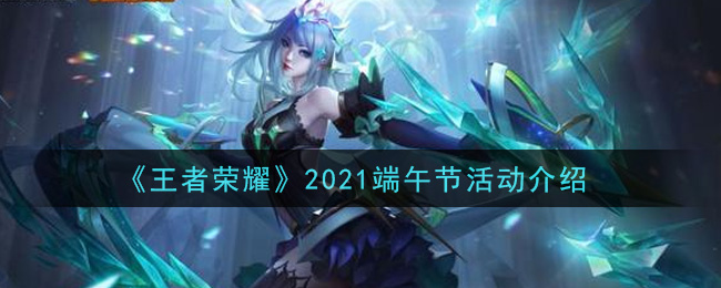 《王者榮耀》2021端午節(jié)活動(dòng)一覽