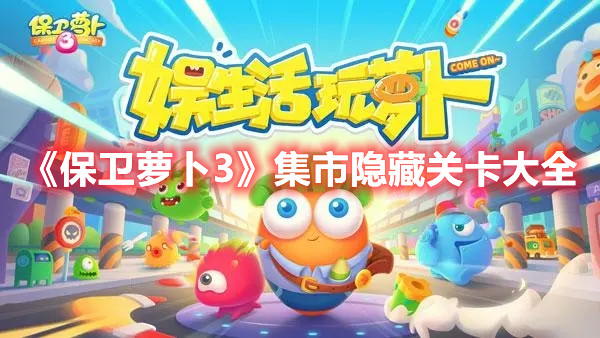 《保衛(wèi)蘿卜3》集市隱藏關卡大全