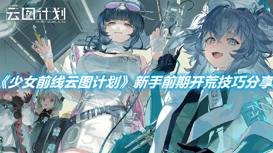 《少女前線云圖計劃》新手前期開荒技巧分享