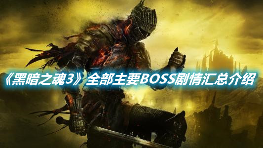 《黑暗之魂3》全部主要BOSS剧情汇总介绍