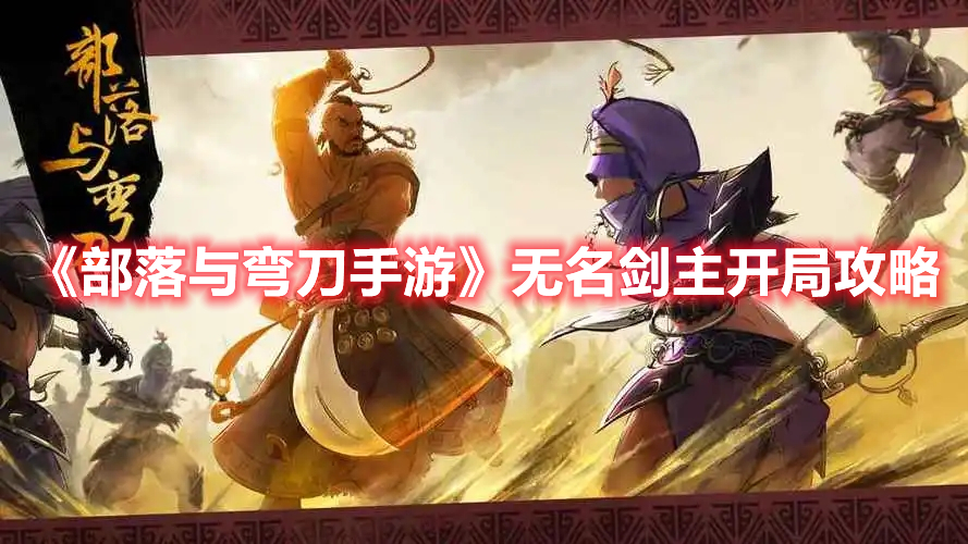 《部落與彎刀手游》無名劍主開局攻略
