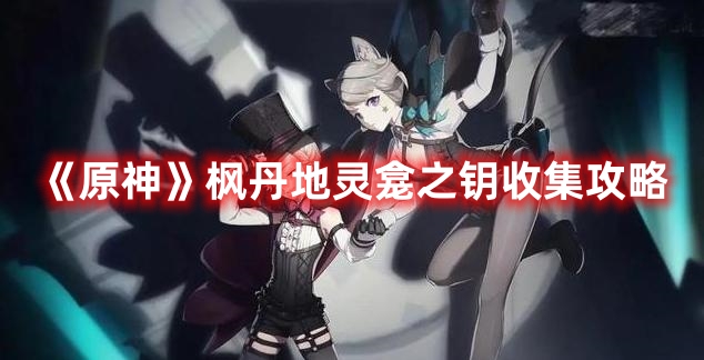 《原神》楓丹地靈龕之鑰收集攻略