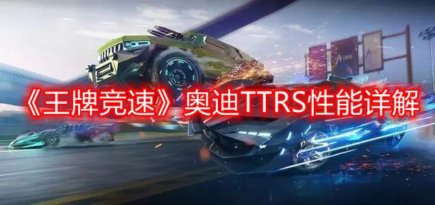 《王牌競(jìng)速》奧迪TTRS性能詳解