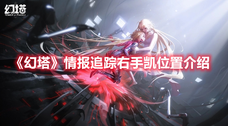 《幻塔》情報追蹤右手凱位置介紹