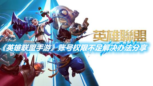 《英雄聯盟手游》賬號權限不足解決辦法分享