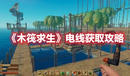 《木筏求生》電線獲取攻略