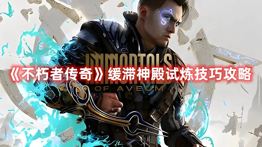 《不朽者傳奇》緩滯神殿試煉技巧攻略