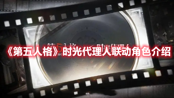 《第五人格》時(shí)光代理人聯(lián)動(dòng)角色介紹