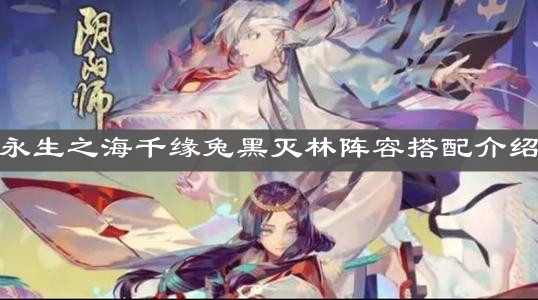 《陰陽師》永生之海千緣兔黑滅林陣容搭配介紹