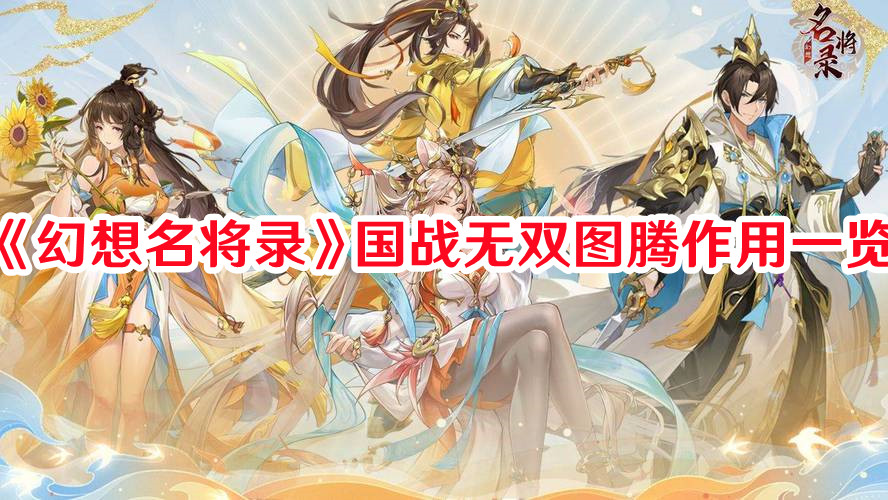 《幻想名將錄》國(guó)戰(zhàn)無(wú)雙圖騰作用一覽