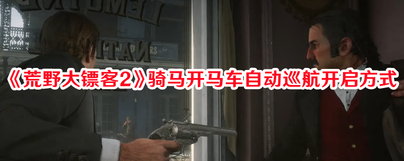 《荒野大鏢客2》騎馬開(kāi)馬車(chē)自動(dòng)巡航開(kāi)啟方式