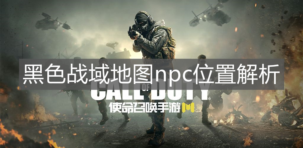 《使命召喚手游》黑色戰域地圖npc位置解析