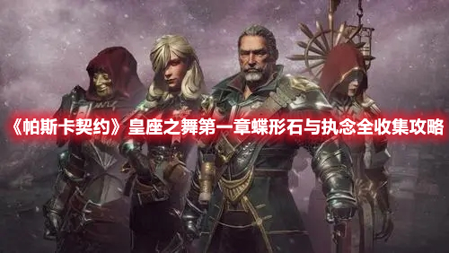 《帕斯卡契約》皇座之舞第一章蝶形石與執(zhí)念全收集攻略