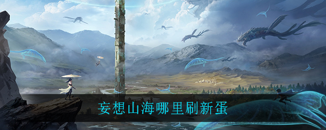 《妄想山海》蛋刷新地點介紹