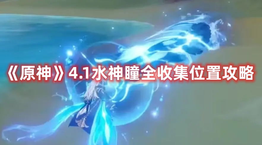 《原神》4.1水神瞳全收集位置攻略