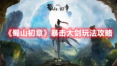 《蜀山初章》暴擊大劍玩法攻略