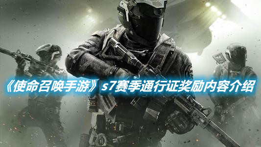 《使命召喚手游》s7賽季通行證獎勵有哪些