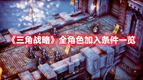 《三角戰略》全角色加入條件一覽