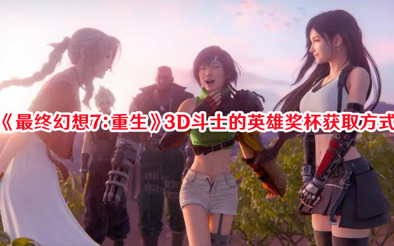 《最終幻想7：重生》3D斗士的英雄獎杯獲取方式