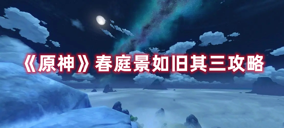 《原神》春庭景如舊其三攻略