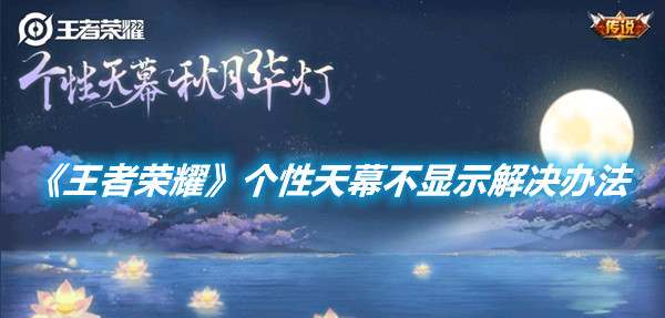 《王者榮耀》個性天幕不顯示解決辦法