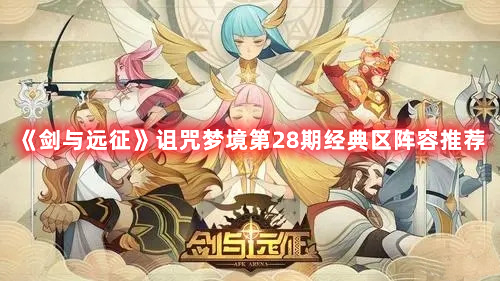 《劍與遠(yuǎn)征》詛咒夢境第28期經(jīng)典區(qū)陣容推薦