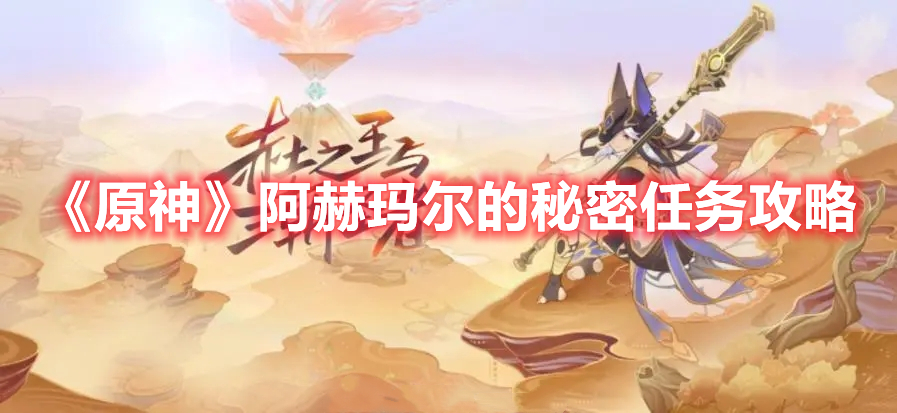 《原神》阿赫瑪爾的秘密任務(wù)攻略