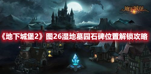 《地下城堡2》圖26濕地墓園石碑位置解鎖攻略
