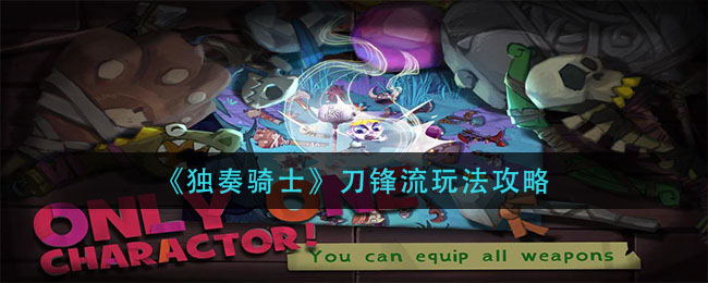 《獨(dú)奏騎士》刀鋒流玩法推薦
